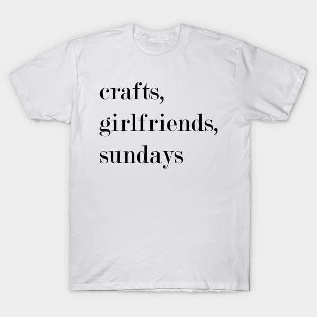 Crafts, Girlfriends, Sundays. T-Shirt by Woozy Swag